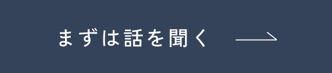 まずは話を聞く
