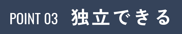 POINT03 独立できる