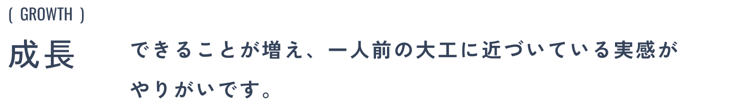 成長:できることが増え、一人前の大工に近づいている実感がやりがいです。