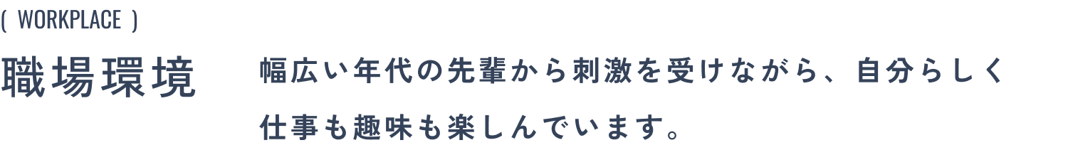 職場環境:幅広い年代の先輩から刺激を受けながら、自分らしく仕事も趣味も楽しんでいます。
